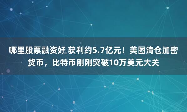 哪里股票融资好 获利约5.7亿元！美图清仓加密货币，比特币刚刚突破10万美元大关