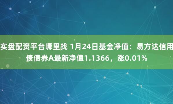 实盘配资平台哪里找 1月24日基金净值：易方达信用债债券A最新净值1.1366，涨0.01%