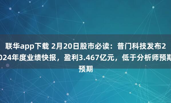 联华app下载 2月20日股市必读：普门科技发布2024年度业绩快报，盈利3.467亿元，低于分析师预期