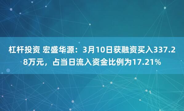 杠杆投资 宏盛华源：3月10日获融资买入337.28万元，占当日流入资金比例为17.21%