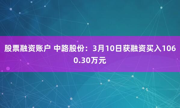 股票融资账户 中路股份：3月10日获融资买入1060.30万元