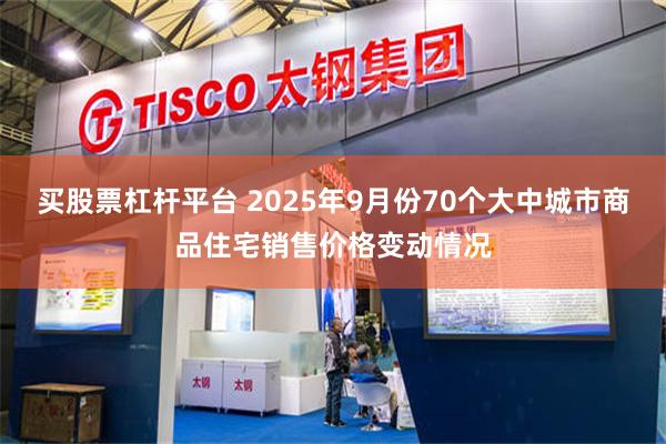 买股票杠杆平台 2025年9月份70个大中城市商品住宅销售价格变动情况